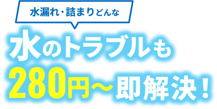 水漏れ・詰まりどんな水のトラブルも280円～即解決！